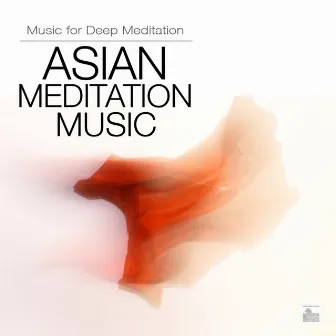 Asian Meditation Music - Asian Music for Deep Meditation by Asian Meditation Music Collective