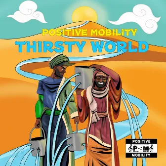 THIRSTY WORLD by PM Possitive Mobility