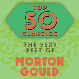 Top 50 Classics - The Very Best of Morton Gould by Morton Gould