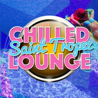 Chilled Saint Tropez Lounge by Saint Tropez Radio Lounge Chillout Music Club