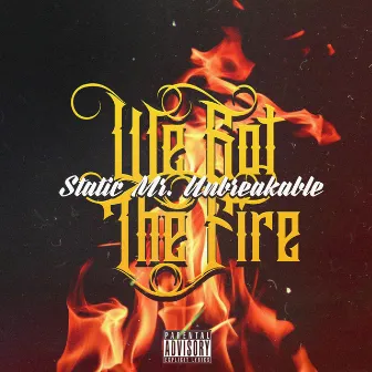 We Got The Fire by Static Mr. Unbreakable