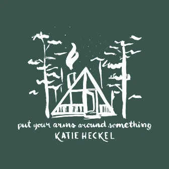 Put Your Arms Around Something by Katie Heckel