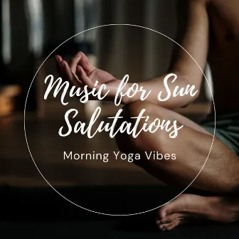 Music for Sun Salutations: Morning Yoga Vibes by Healing Tones For You