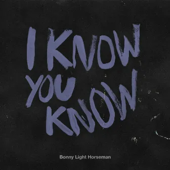 I Know You Know by Bonny Light Horseman