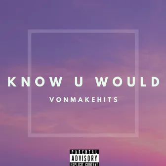 Know U Would by VonMakeHits