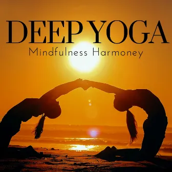 Deep Yoga: Mindfulness Harmoney, Better Mood, Internal Power, Relaxing Music for Meditation Daily Practice by Asian Asia