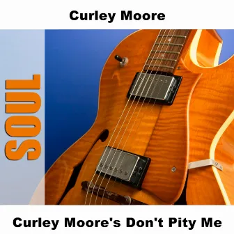 Curley Moore's Don't Pity Me by Curley Moore