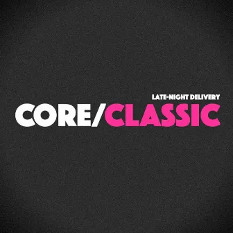 Core/Classic by Late-Night Delivery