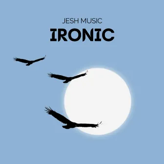 Ironic by Jesh Music