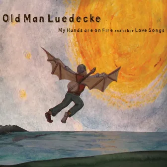 My Hands Are On Fire and other Love Songs by Old Man Luedecke