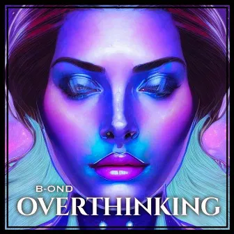 Overthinking by B-OND