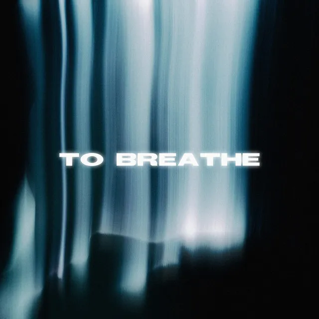 TO BREATHE