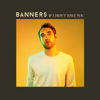 If I Didn't Have You by BANNERS