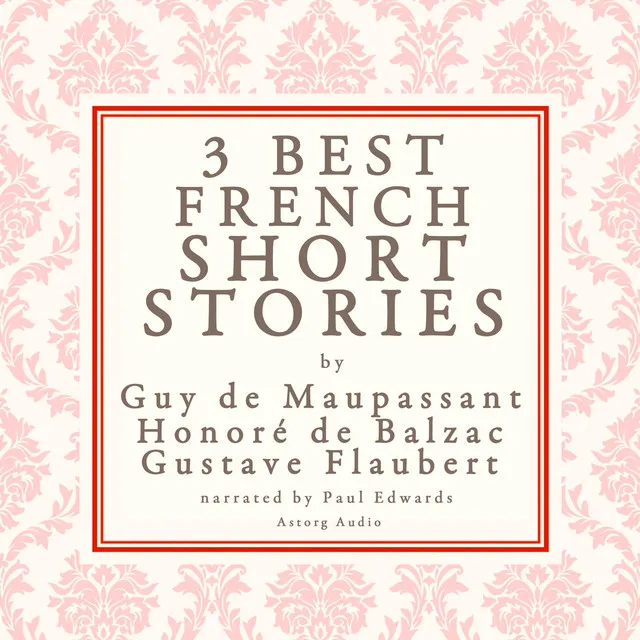 Chapter 2.2 - Balzac, Maupassant & Flaubert: 3 best french short stories