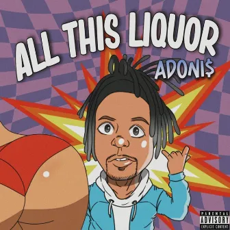 All This Liquor by BK Adonis