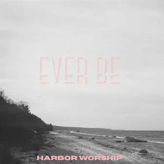 Ever Be by Harbor Worship