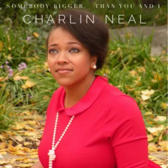 Somebody Bigger Than You and I by Charlin Neal