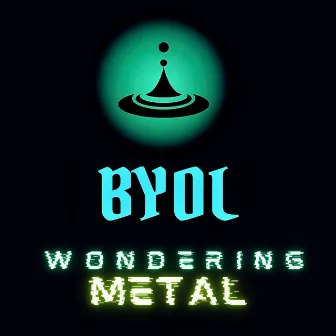 Wondering Metal by BYOL