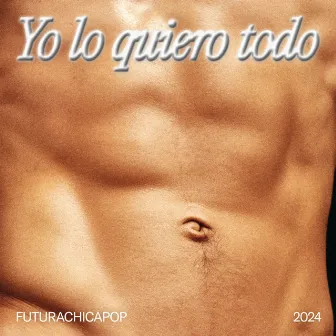 Yo lo quiero todo by FUTURACHICAPOP