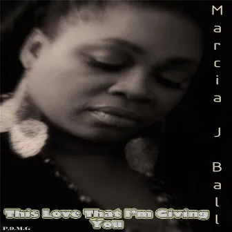 This Love That I'm Giving You by Marcia J Ball