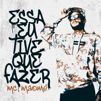 Essa Eu Tive Que Fazer by Mc Maomé