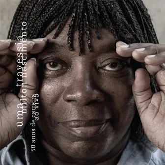 Uma Travessia - 50 Anos de Carreira (Ao Vivo) by Milton Nascimento