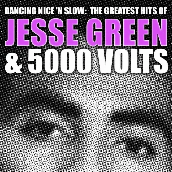 Dancing Nice 'N Slow: The Greatest Hits Of Jesse Green & 5000 Volts by 5000 Volts