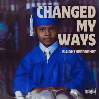 Changed my Ways by ElijahTheProphet