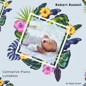 Calmative Piano Lullabies for Baby Room by Robert Russell