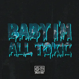 Baby I'm All Toxic by StolenKidz