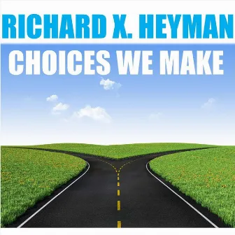 Choices We Make by Richard X. Heyman