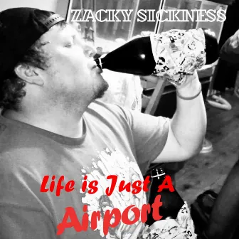 Life is Just a Airport by Zacky Sickness