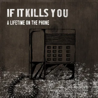 A Lifetime on the Phone by If It Kills You