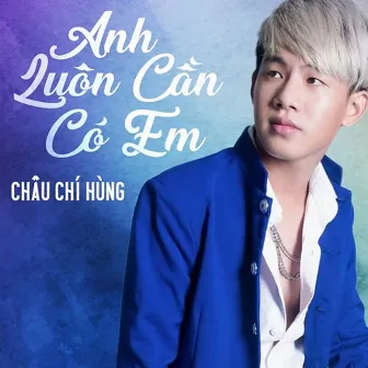 Anh Luôn Cần Có Em by Châu Chí Hùng