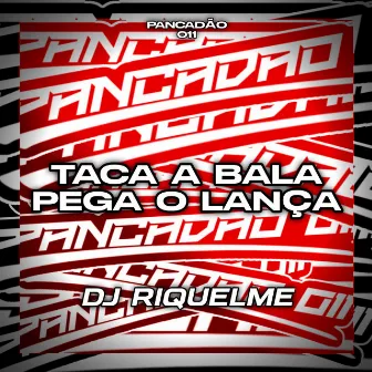 TACA A BALA PEGA O LANÇA by DJ RIQUELME