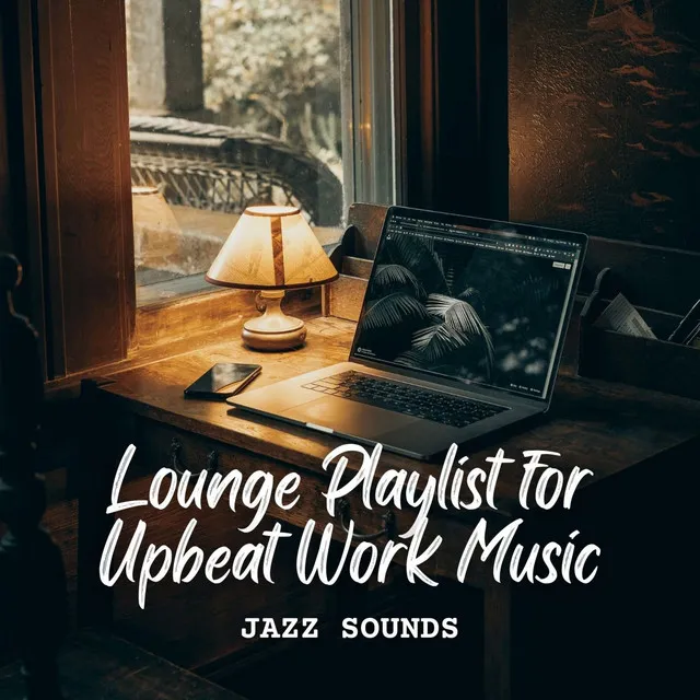 Jazz Sounds: Lounge Playlist for Upbeat Work Music