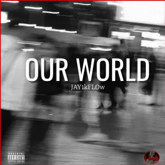 OUR WORLD by Jay1kflow