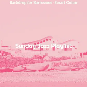 Backdrop for Barbecues - Smart Guitar by Sunday Jazz Playlist