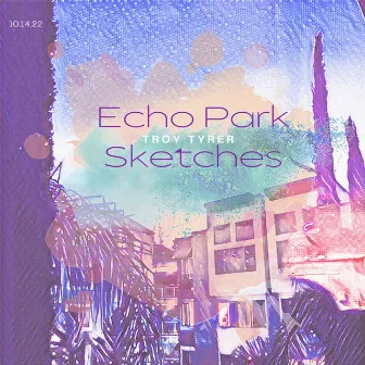 Echo Park Sketches by Troy Tyrer