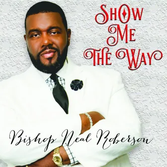 Show Me The Way by Bishop Neal Roberson