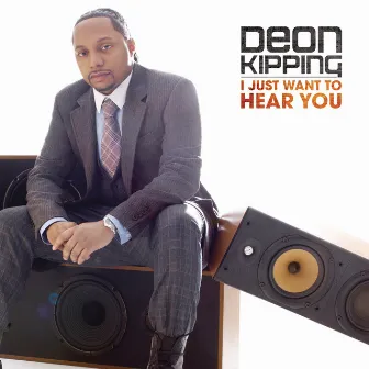 I Just Want To Hear You by Deon Kipping