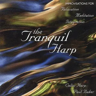 The Tranquil Harp: Celtic harp improvisations for relaxation, meditation and integration by Paul Baker