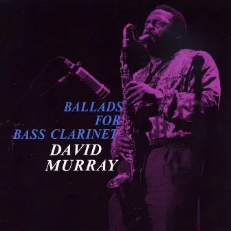 Ballads for Bass Clarinet by David Murray