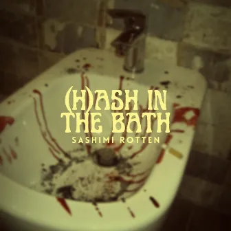 (H)ash In The Bath by Sashimi Rotten