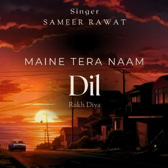 Maine Tera Naam Dil Rakh Diya by Sameer Rawat