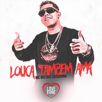 Louca Tambem Ama by Mc Bo Do Catarina