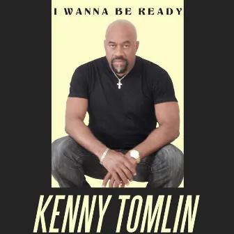 I Wanna Be Ready by Kenny Tomlin