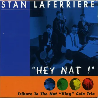 Hey Nat ! Tribute to the Nat King Cole Trio by Stan Laferrière