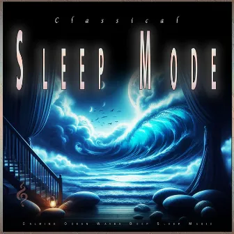 Classical Sleep Mode: Calming Ocean Waves Deep Sleep Music by Unknown Artist