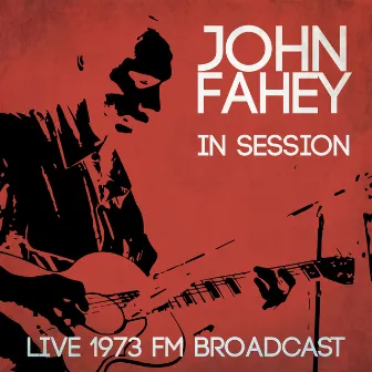 Live in Session - Live 1973 FM Broadcast by John Fahey